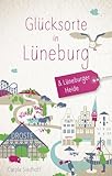 Glücksorte in Lüneburg & Lüneburger Heide: Fahr hin & werd glücklich: Fahr hin und werd glücklich