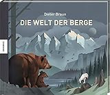 Die Welt der Berge: Ausgezeichnet mit 'Die schönsten deutschen Bücher, Stiftung Buchkunst; Kinderbuch/Jugendbuch' 2018 und ITB BuchAward; Reisen mit Kindern 2019