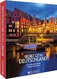 Secret Citys Deutschland. 60 charmante Städte abseits des Trubels. Bildband mit echten Geheimtipps für unvergessliche Städtetrips. Von Görlitz und Naumburg nach Fulda und Dinkelsbühl. Hidden Places.