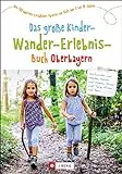 Familienwanderführer: Das große Kinder-Wander-Erlebnis-Buch Oberbayern. 100 coole Entdecker-Touren für Kids von 2-12 Jahren. Mit Übersicht zu ... ... für Kids von 2 bis 12 Jahren (Familientouren)