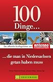 100 Dinge, die man in Niedersachsen getan haben muss: Der offizielle Ausflugsführer von Antenne Niedersachsen mit Highlights wie Teezeremonie, Bierseminar, Serengeti-Park oder Einhornhöhle