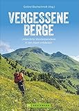 Wanderführer Alpen – Vergessene Berge: 19 unberührte Bergparadiese in den Ost- und Westalpen entdecken. Tages- und Mehrtagestouren, Wegbeschreibungen, ... Infokästen. Wandergheimtipps Alpen