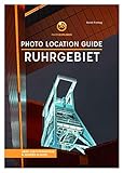 Foto Reiseführer Ruhrgebiet - Über 130 Fotomotive - Photo Location Guide: Fotografiere die besten Fotospots im Pott