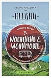 Wochenend und Wohnmobil. Kleine Auszeiten im Allgäu. Die besten Camping- und Stellplätze, alle Highlights und Aktivitäten.: Camping- & Stellplätze, Highlights, Aktivitäten (Wochenend & Wohnmobil)