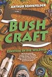 Bushcraft – Einstieg in die Wildnis: Wie Sie die passende Outdoor-Ausrüstung finden, einmalige Outdoor-Abenteuer planen, die Natur lesen lernen und den nächsten Schritt aus der Komfortzone gehen