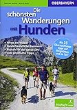 Die schönsten Wanderungen mit Hunden: Oberbayern: Oberbayern / Wege am Wasser / hundefreundliche Badeseen / Routen für das ganze Jahr / viele ... 35 Übernachtungstipps auf Berghütten und Tal